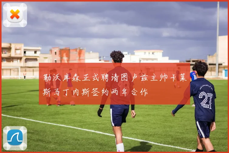 勒沃库森正式聘请图卢兹主帅卡莱斯马丁内斯签约两年合作